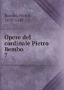Opere del cardinale Pietro Bembo - Pietro Bembo