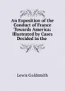 An Exposition of the Conduct of France Towards America - Lewis Goldsmith