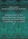 General View of the Agriculture and Domestic Economy of North Wales - Walter Davies