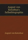 August von Kotzebue.s Selbstbiographie - August von Kotzebue