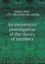 An elementary investigation of the theory of numbers - Peter Barlow