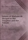 Letters of Madame de Sevigne to Her Daughter and Her Friends - Marie de Rabutin-Chantal Sévigné