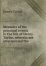 Memoirs of the principal events in the life of Henry Taylor, wherein are interspersed the - Henry Taylor
