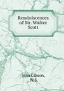 Reminiscences of Sir. Walter Scott - John Gibson
