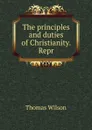 The principles and duties of Christianity. Repr - Thomas Wilson