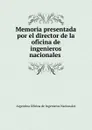 Memoria presentada por el director de la oficina de ingenieros nacionales - Argentina Oficina de Ingenieros Nacionales