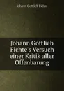 Johann Gottlieb Fichte.s Versuch einer Kritik aller Offenbarung - Johann Gottlieb Fichte