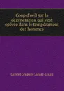 Coup d.oeil sur la degeneration qui s.est operee dans le temperament des hommes - Gabriel Grégoire Lafont-Gouzi