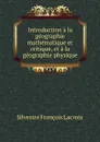 Introduction a la geographie mathematique et critique, et a la geographie physique - Silvestre Françoise Lacroix