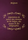 Legislation de police des chemins de fer belges, des postes . des telegraphes - Belgium