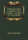 Colloquia Crucis, a sequel to .Two friends.. - Dora Greenwell