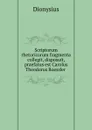 Scriptorum rhetoricorum fragmenta collegit, disposuit, praefatus est Carolus Theodorus Roessler - Dionysius