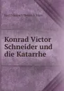 Konrad Victor Schneider und die Katarrhe - Karl Friedrich Heinrich Marx