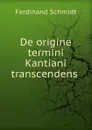De origine termini Kantiani transcendens - Ferdinand Schmidt