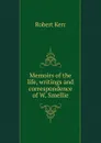 Memoirs of the life, writings and correspondence of W. Smellie - Robert Kerr