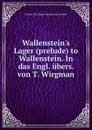 Wallenstein.s Lager (prelude) to Wallenstein. In das Engl. ubers. von T. Wirgman - Johann Christoph Friedrich von Schiller