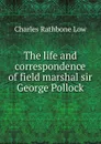 The life and correspondence of field marshal sir George Pollock - Charles Rathbone Low