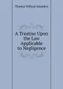 A Treatise Upon the Law Applicable to Negligence - Thomas William Saunders