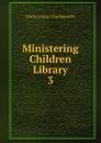 Ministering Children Library - Maria Louisa Charlesworth