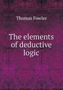 The elements of deductive logic - Thomas Fowler