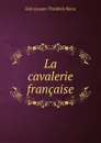 La cavalerie francaise - Jean Jacques Théophile Bonie