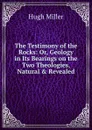 The Testimony of the Rocks - Hugh Miller