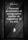 Oeuvres posthumes et autographes inedits de Napoleon III en exil - Napoleon