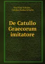 De Catullo Graecorum imitatore - Karl Paul Schulze