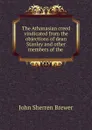 The Athanasian creed vindicated from the objections of dean Stanley. And other members of the - Brewer John Sherren