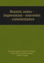 Rossini, notes - impressions - souvenirs - commentaires - François Auguste Arthur P. Pougin