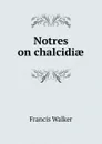 Notres on chalcidiae - Francis Walker