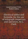 Electrical tables and formulae, for the use of telegraph inspectors and operators, by L. Clark - Josiah Latimer Clark