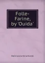 Folle-Farine, by .Ouida.. - Marie Louise de la Ramée