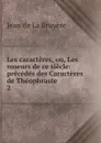 Les caracteres, ou, Les moeurs de ce siecle - Jean de La Bruyère