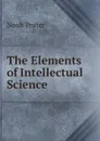 The Elements of Intellectual Science - Noah Porter