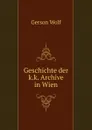 Geschichte der k.k. Archive in Wien - Gerson Wolf
