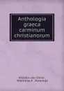 Anthologia graeca carminum christianorum - Wilhelm von Christ