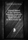 Annual Report of the Common, Superior, Academic, and Normal and Model Schools in Nova Scotia for - Nova Scotia Superintendent of Education