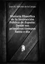 Historia filosofica de la Instruccion Publica de Espana - Juan M. Sánchez de la Campa