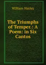 The Triumphs of Temper. - Hayley William