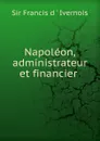 Napoleon, administrateur et financier - Francis D'ivernois