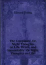 The Complaint. Or, Night Thoughts on Life, Death, and Immortality - Edward Young