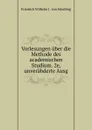 Vorlesungen uber die Methode des academischen Studium. 2e, unverabderte Ausg - Friedrich Wilhelm J. von Schelling