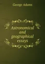 Astronomical and geographical essays - George Adams