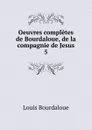 Oeuvres completes de Bourdaloue, de la compagnie de Jesus - Bourdaloue Louis