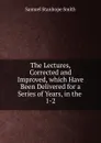 The Lectures, Corrected and Improved, which Have Been Delivered for a Series of Years, in the - Samuel Stanhope Smith