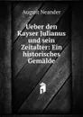 Ueber den Kayser Julianus und sein Zeitalter - August Neander