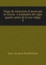 Viage de Anacarsis el joven por la Grecia - Jean-Jacques Barthélemy