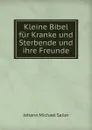 Kleine Bibel fur Kranke und Sterbende und ihre Freunde - Johann Michael Sailer