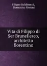 Vita di Filippo di Ser Brunellesco, architetto fiorentino - Filippo Baldinucci